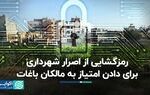 رمزگشایی از اصرار شهرداری برای دادن امتیاز به مالکان باغات