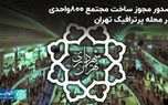 صدور مجوز ساخت مجتمع ۸۰۰واحدی در محله پرترافیک تهران