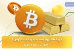 خرید طلا بهتر است یا خرید بیت کوین؟ + آموزش نحوه خرید