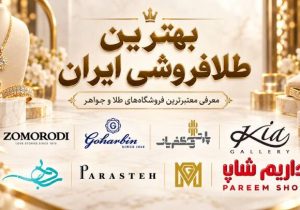 بهترین طلافروشی ایران؛ معرفی معتبرترین فروشگاههای طلا و جواهر برای خرید مطمئن